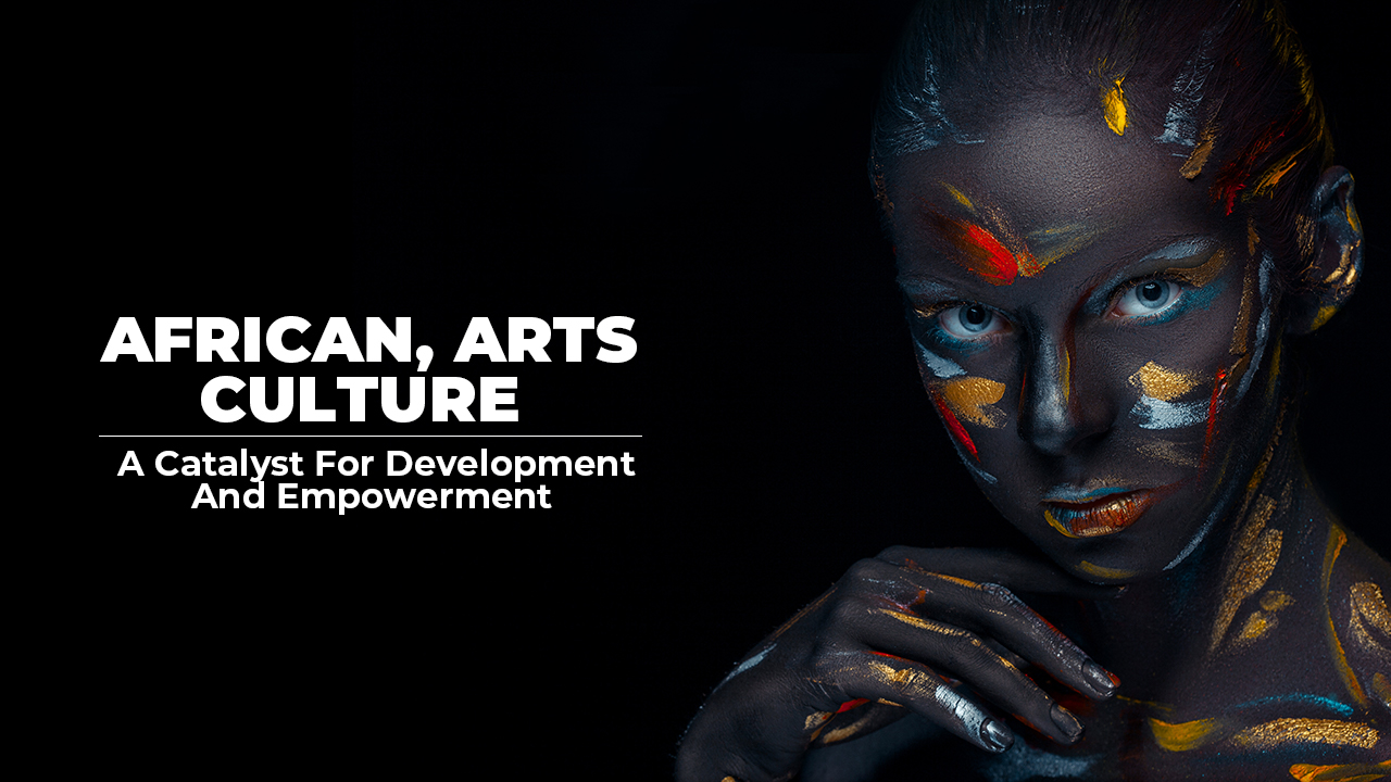 African Arts, Culture, and Heritage: A Catalyst for Development and Empowerment